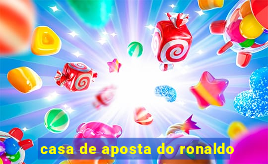 casa de aposta do ronaldo